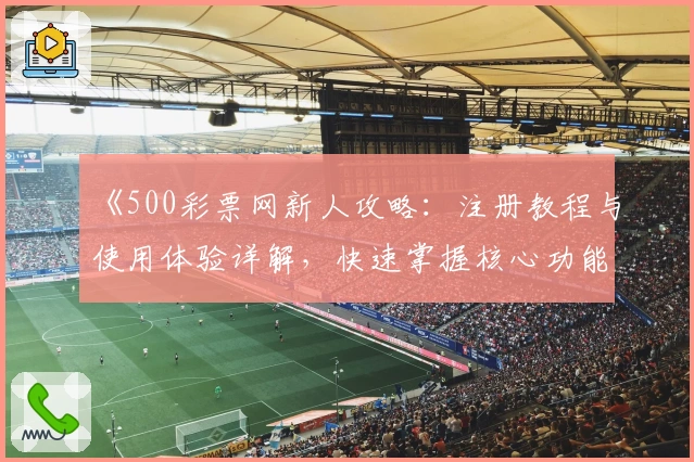 《500彩票网新人攻略：注册教程与使用体验详解，快速掌握核心功能》