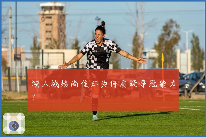 湖人战绩尚佳却为何质疑争冠能力？