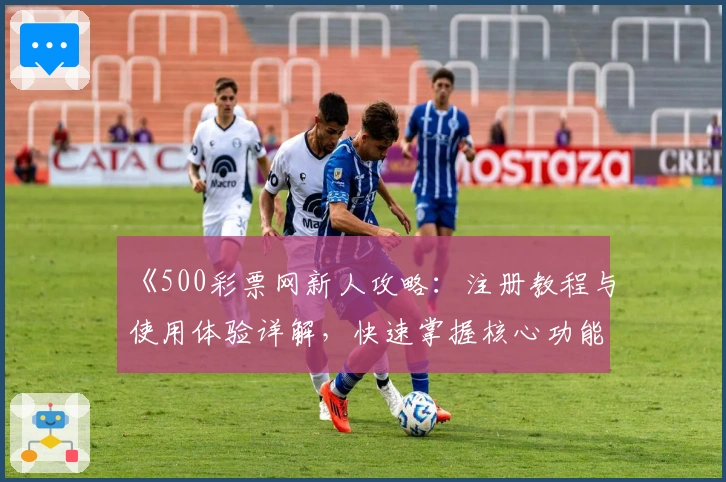 《500彩票网新人攻略：注册教程与使用体验详解，快速掌握核心功能》