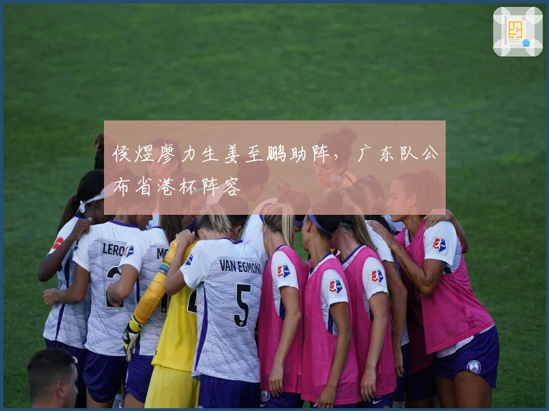 侯煜廖力生姜至鹏助阵，广东队公布省港杯阵容